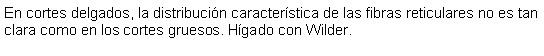 Cuadro de texto: En cortes delgados, la distribucin caracterstica de las fibras reticulares no es tan clara como en los cortes gruesos. Hgado con Wilder.