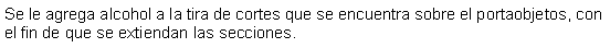 Cuadro de texto: Se le agrega alcohol a la tira de cortes que se encuentra sobre el portaobjetos, con el fin de que se extiendan las secciones.