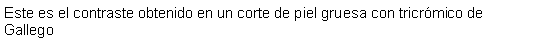 Cuadro de texto: Este es el contraste obtenido en un corte de piel gruesa con tricrmico de Gallego 