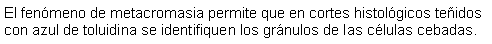 Cuadro de texto: El fenmeno de metacromasia permite que en cortes histolgicos teidos con azul de toluidina se identifiquen los grnulos de las clulas cebadas. 