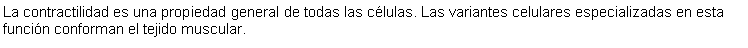 Cuadro de texto: La contractilidad es una propiedad general de todas las clulas. Las variantes celulares especializadas en esta funcin conforman el tejido muscular.