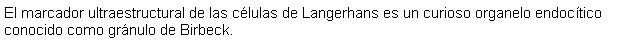 Cuadro de texto: El marcador ultraestructural de las clulas de Langerhans es un curioso organelo endoctico conocido como grnulo de Birbeck. 