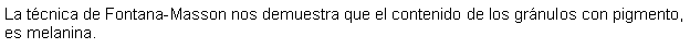 Cuadro de texto: La tcnica de Fontana-Masson nos demuestra que el contenido de los grnulos con pigmento, es melanina.