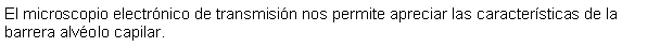 Cuadro de texto: El microscopio electrnico de transmisin nos permite apreciar las caractersticas de la barrera alvolo capilar.